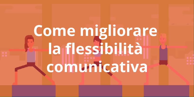 Come migliorare la flessibilità comunicativa - Corso introduttivo
